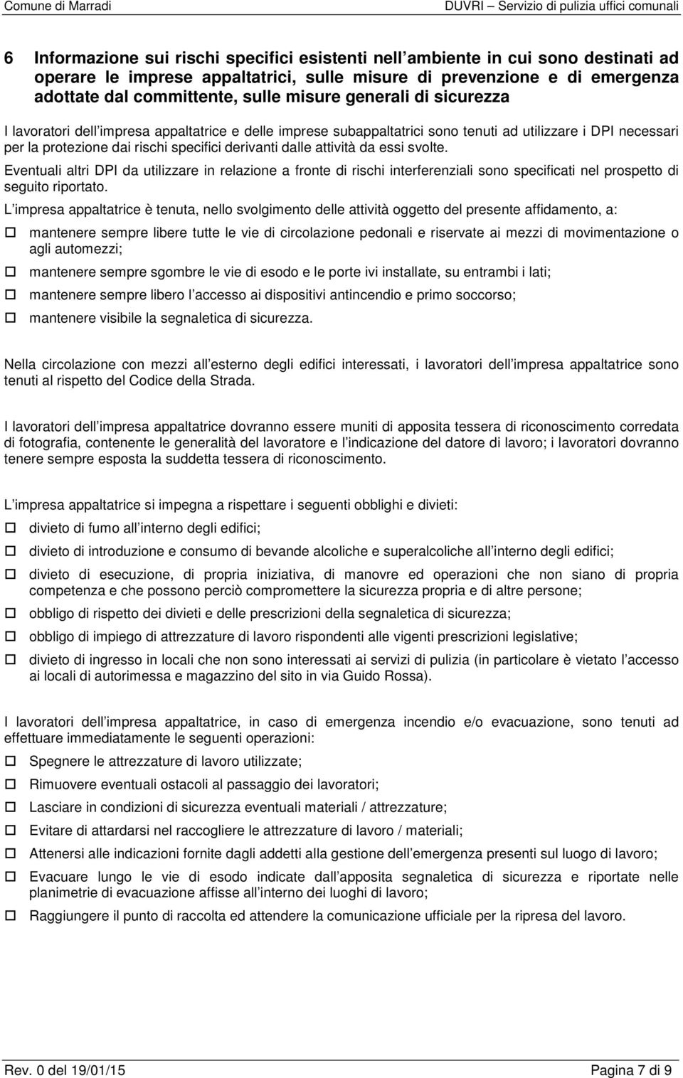 da essi svolte. Eventuali altri DPI da utilizzare in relazione a fronte di rischi interferenziali sono specificati nel prospetto di seguito riportato.