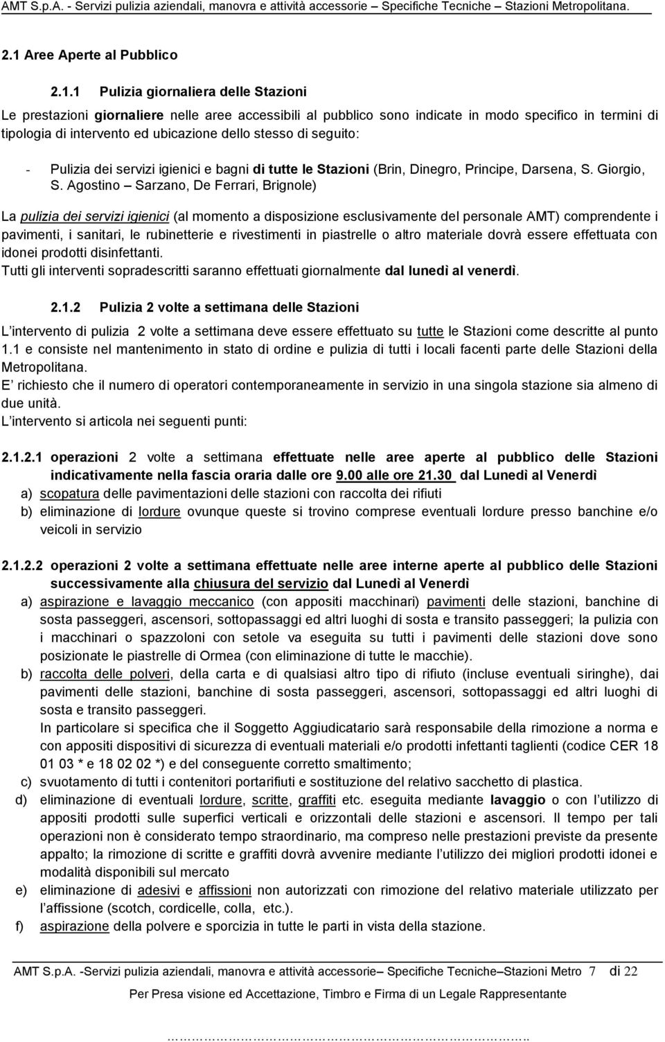 Agostino Sarzano, De Ferrari, Brignole) La pulizia dei servizi igienici (al momento a disposizione esclusivamente del personale AMT) comprendente i pavimenti, i sanitari, le rubinetterie e