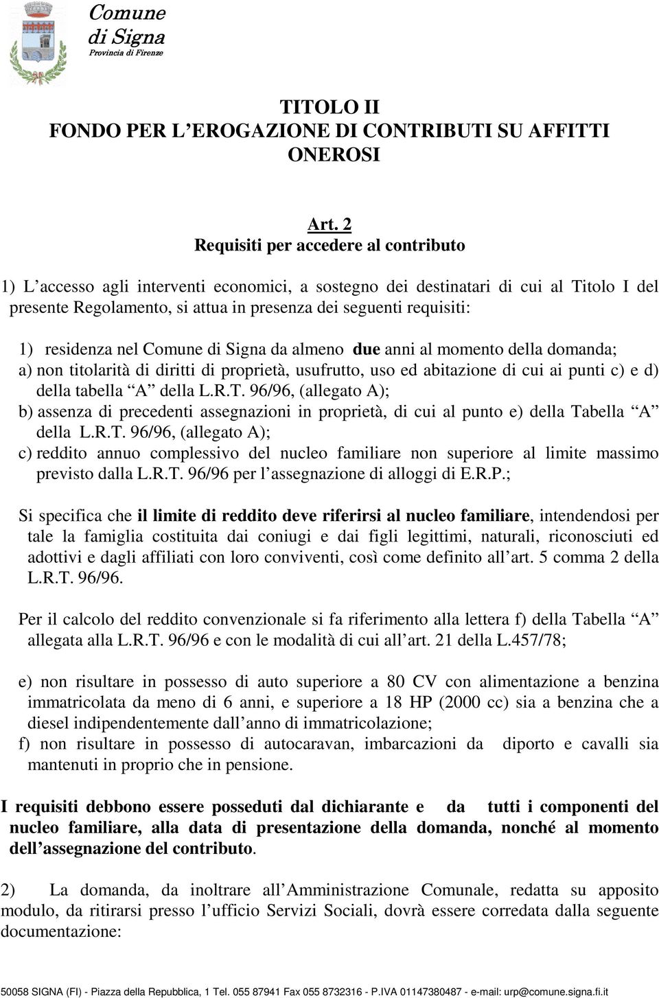 residenza nel Comune di Signa da almeno due anni al momento della domanda; a) non titolarità di diritti di proprietà, usufrutto, uso ed abitazione di cui ai punti c) e d) della tabella A della L.R.T.