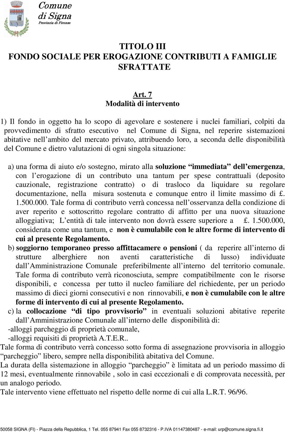 abitative nell ambito del mercato privato, attribuendo loro, a seconda delle disponibilità del Comune e dietro valutazioni di ogni singola situazione: a) una forma di aiuto e/o sostegno, mirato alla