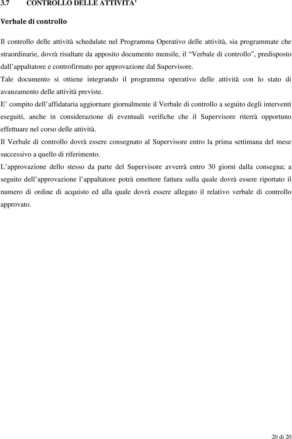 Tale documento si ottiene integrando il programma operativo delle attività con lo stato di avanzamento delle attività previste.