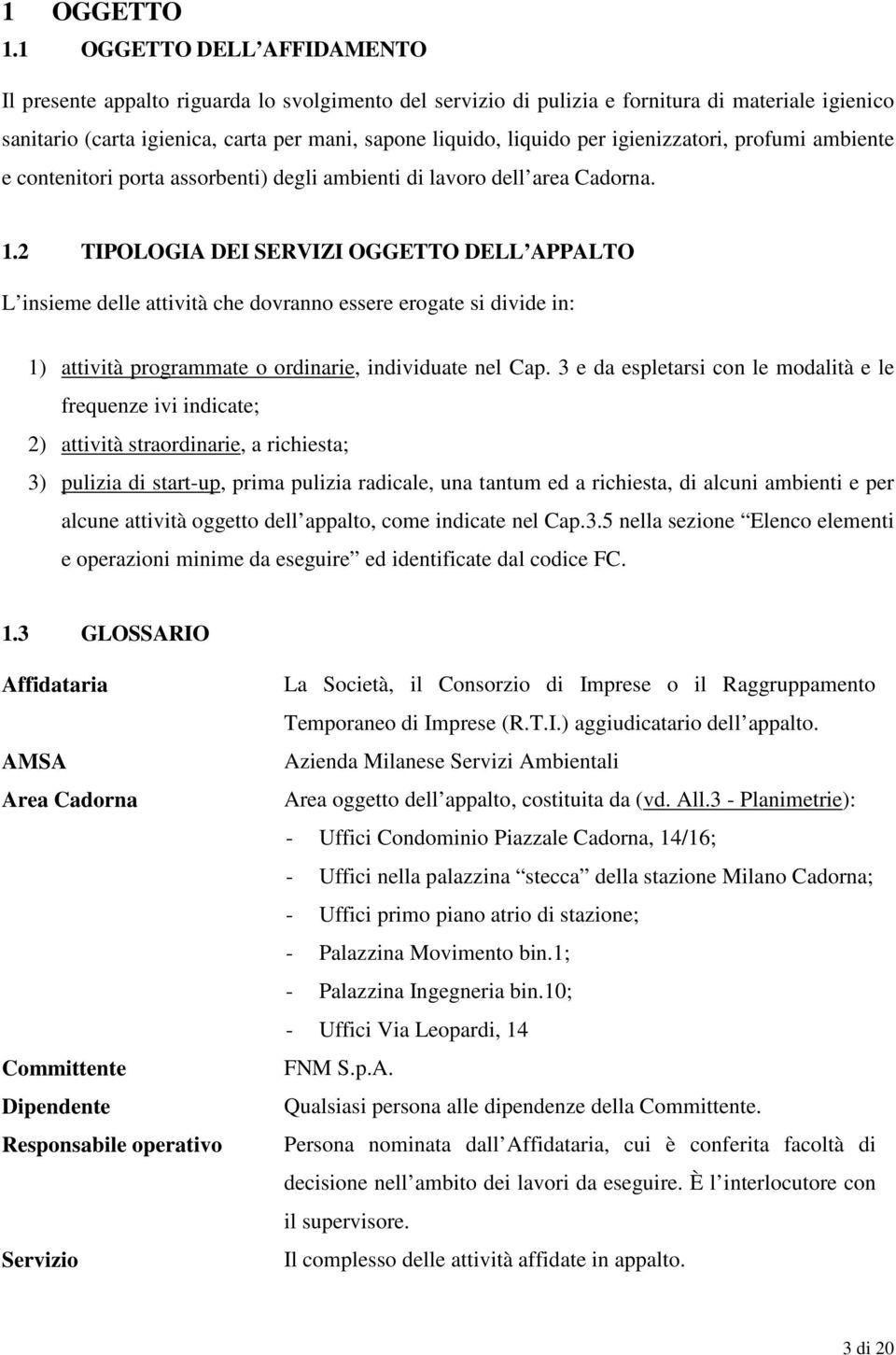 igienizzatori, profumi ambiente e contenitori porta assorbenti) degli ambienti di lavoro dell area Cadorna. 1.