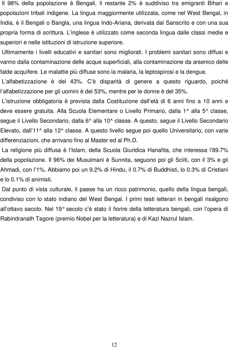 L inglese è utilizzato come seconda lingua dalle classi medie e superiori e nelle istituzioni di istruzione superiore. Ultimamente i livelli educativi e sanitari sono migliorati.