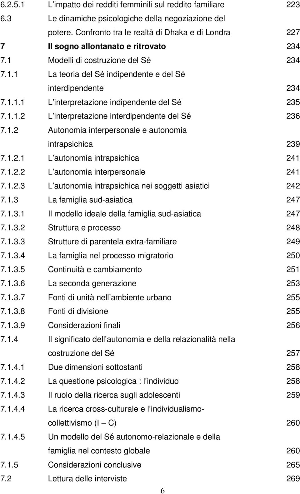 1.1.2 L interpretazione interdipendente del Sé 236 7.1.2 Autonomia interpersonale e autonomia intrapsichica 239 7.1.2.1 L autonomia intrapsichica 241 7.1.2.2 L autonomia interpersonale 241 7.1.2.3 L autonomia intrapsichica nei soggetti asiatici 242 7.