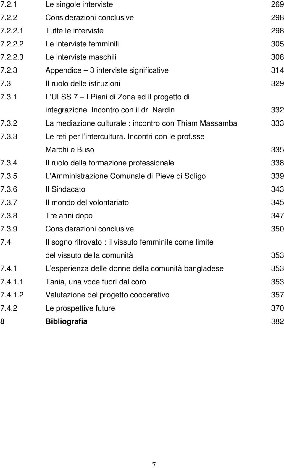 Incontri con le prof.sse Marchi e Buso 335 7.3.4 Il ruolo della formazione professionale 338 7.3.5 L Amministrazione Comunale di Pieve di Soligo 339 7.3.6 Il Sindacato 343 7.3.7 Il mondo del volontariato 345 7.