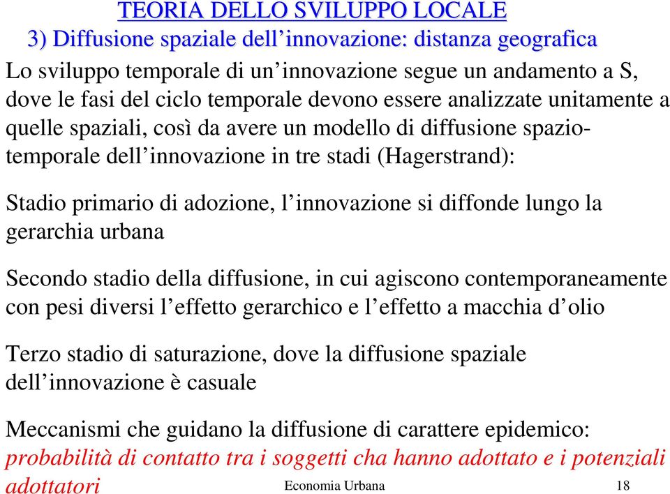 urbana Secondo stadio della diffusione, in cui agiscono contemporaneamente con pesi diversi l effetto gerarchico e l effetto a macchia d olio Terzo stadio di saturazione, dove la diffusione