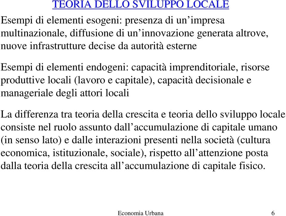 differenza tra teoria della crescita e teoria dello sviluppo locale consiste nel ruolo assunto dall accumulazione di capitale umano (in senso lato) e dalle interazioni