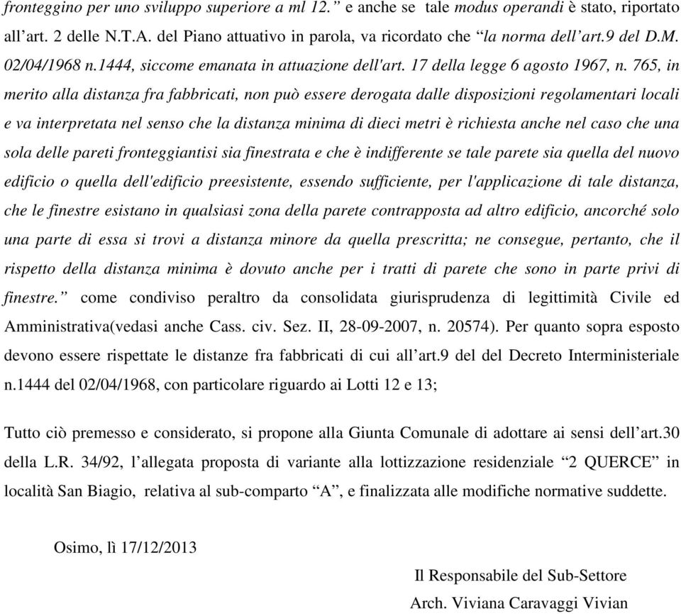 765, in merito alla distanza fra fabbricati, non può essere derogata dalle disposizioni regolamentari locali e va interpretata nel senso che la distanza minima di dieci metri è richiesta anche nel