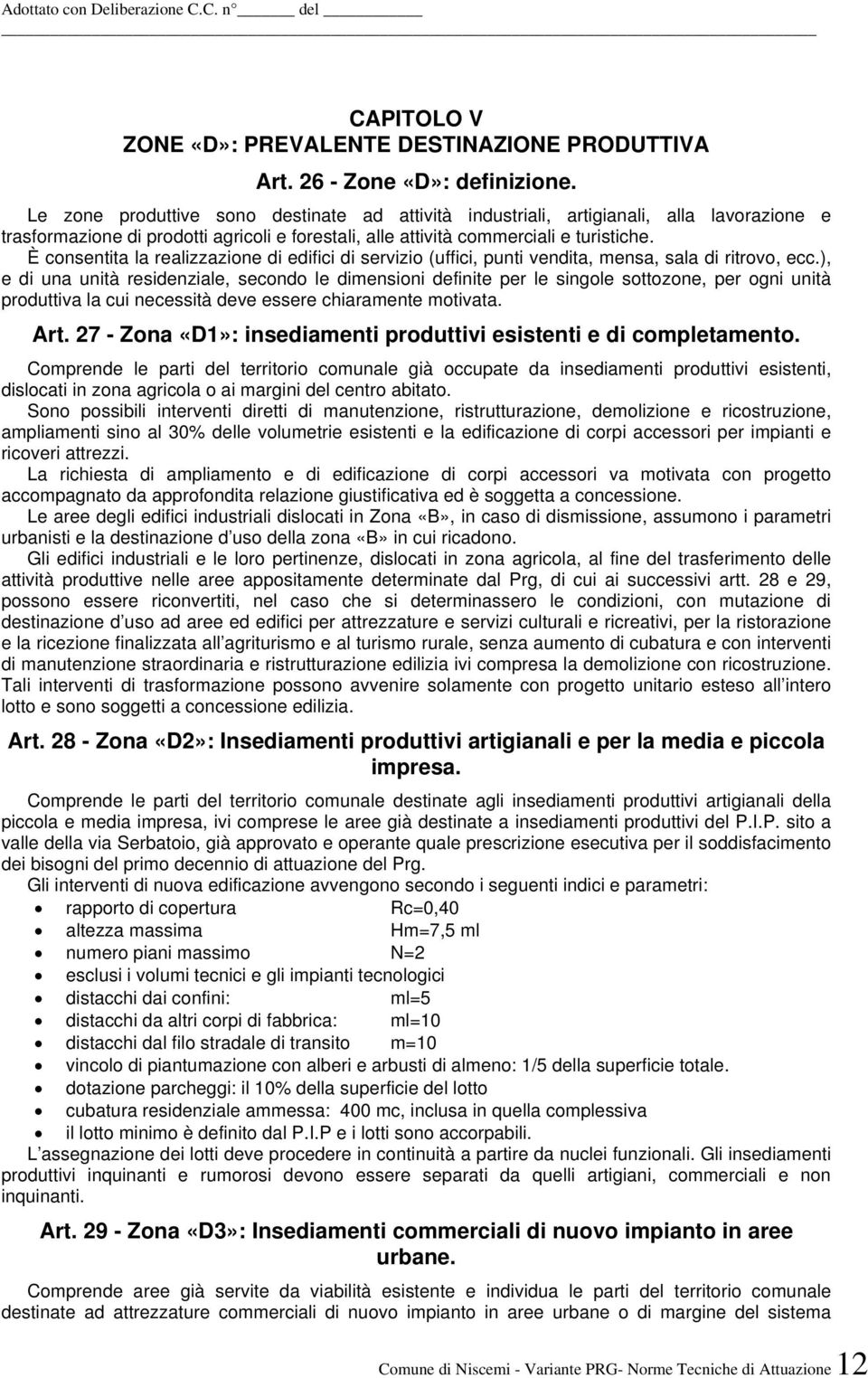 È consentita la realizzazione di edifici di servizio (uffici, punti vendita, mensa, sala di ritrovo, ecc.