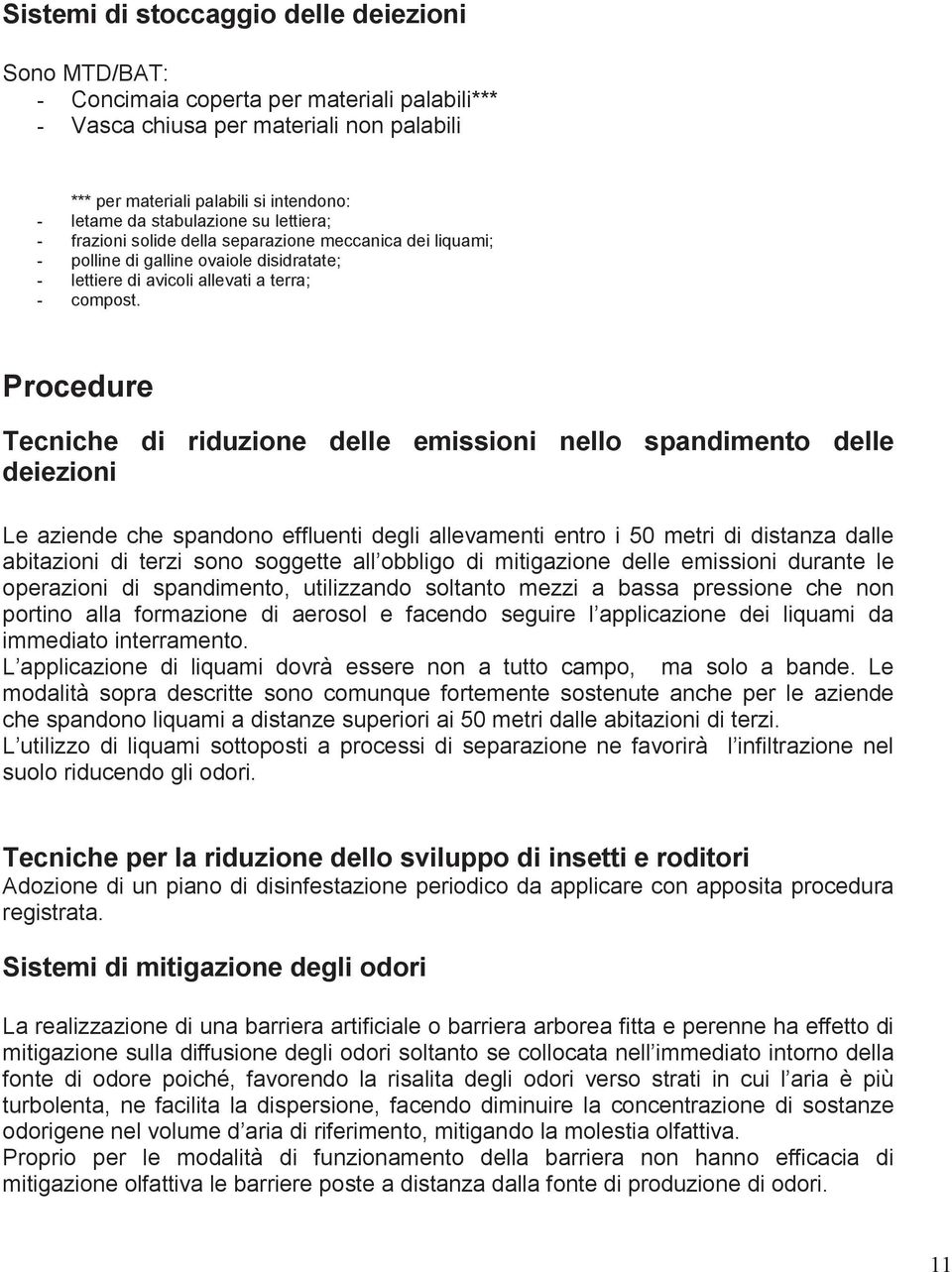 Procedure Tecniche di riduzione delle emissioni nello spandimento delle deiezioni Le aziende che spandono effluenti degli allevamenti entro i 50 metri di distanza dalle abitazioni di terzi sono