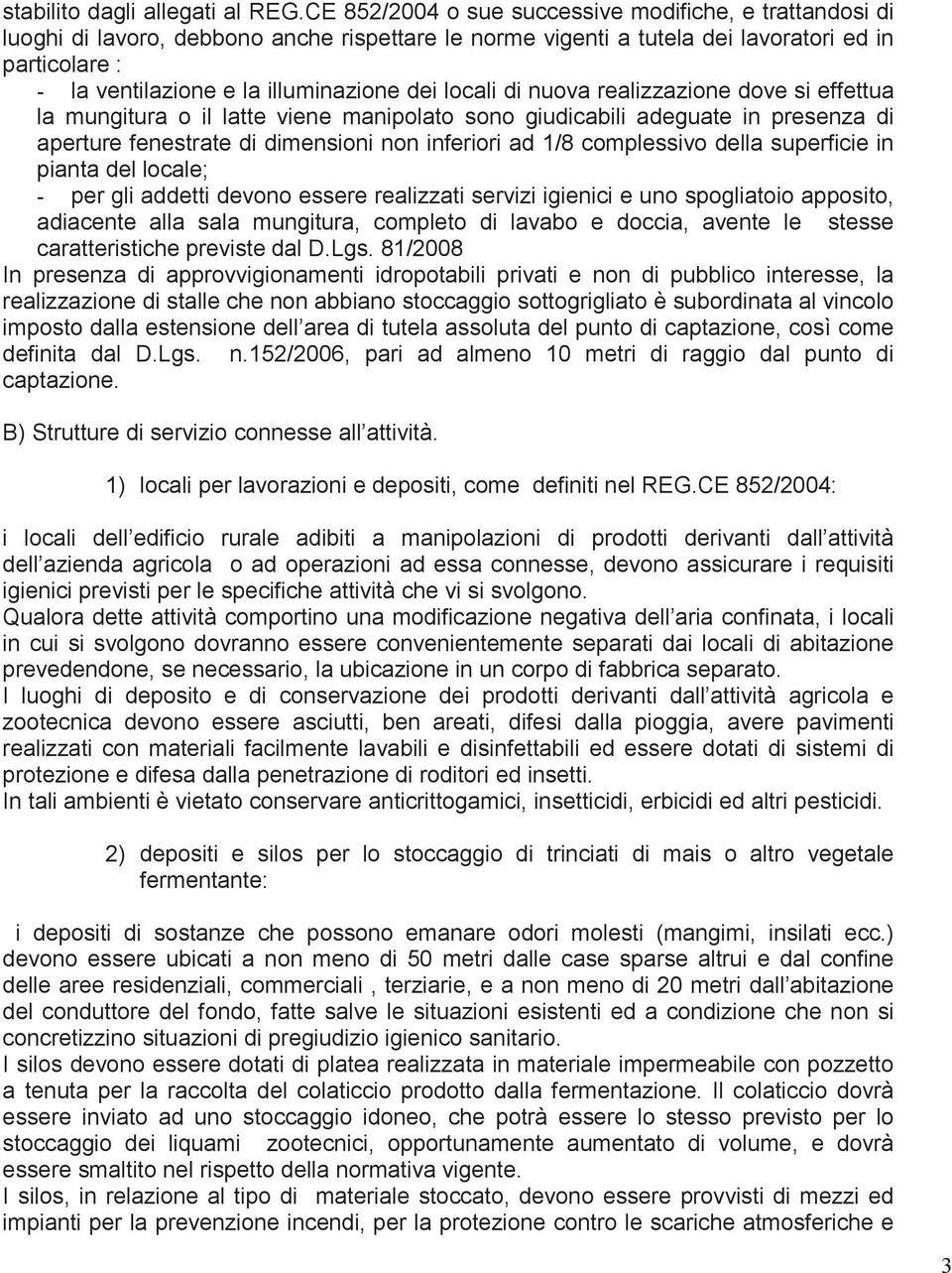 dei locali di nuova realizzazione dove si effettua la mungitura o il latte viene manipolato sono giudicabili adeguate in presenza di aperture fenestrate di dimensioni non inferiori ad 1/8 complessivo