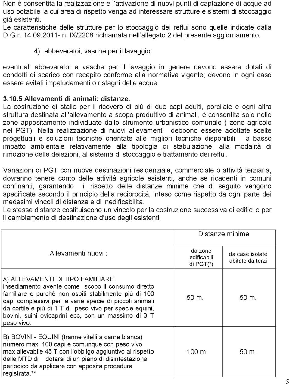 4) abbeveratoi, vasche per il lavaggio: eventuali abbeveratoi e vasche per il lavaggio in genere devono essere dotati di condotti di scarico con recapito conforme alla normativa vigente; devono in