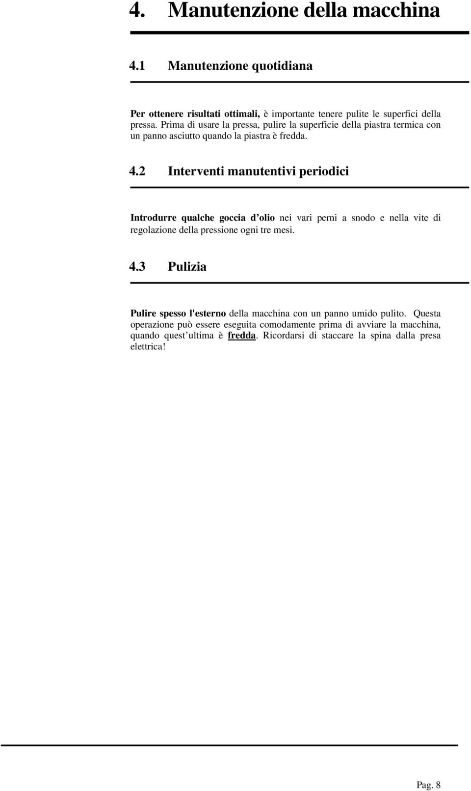 2 Interventi manutentivi periodici Introdurre qualche goccia d olio nei vari perni a snodo e nella vite di regolazione della pressione ogni tre mesi. 4.