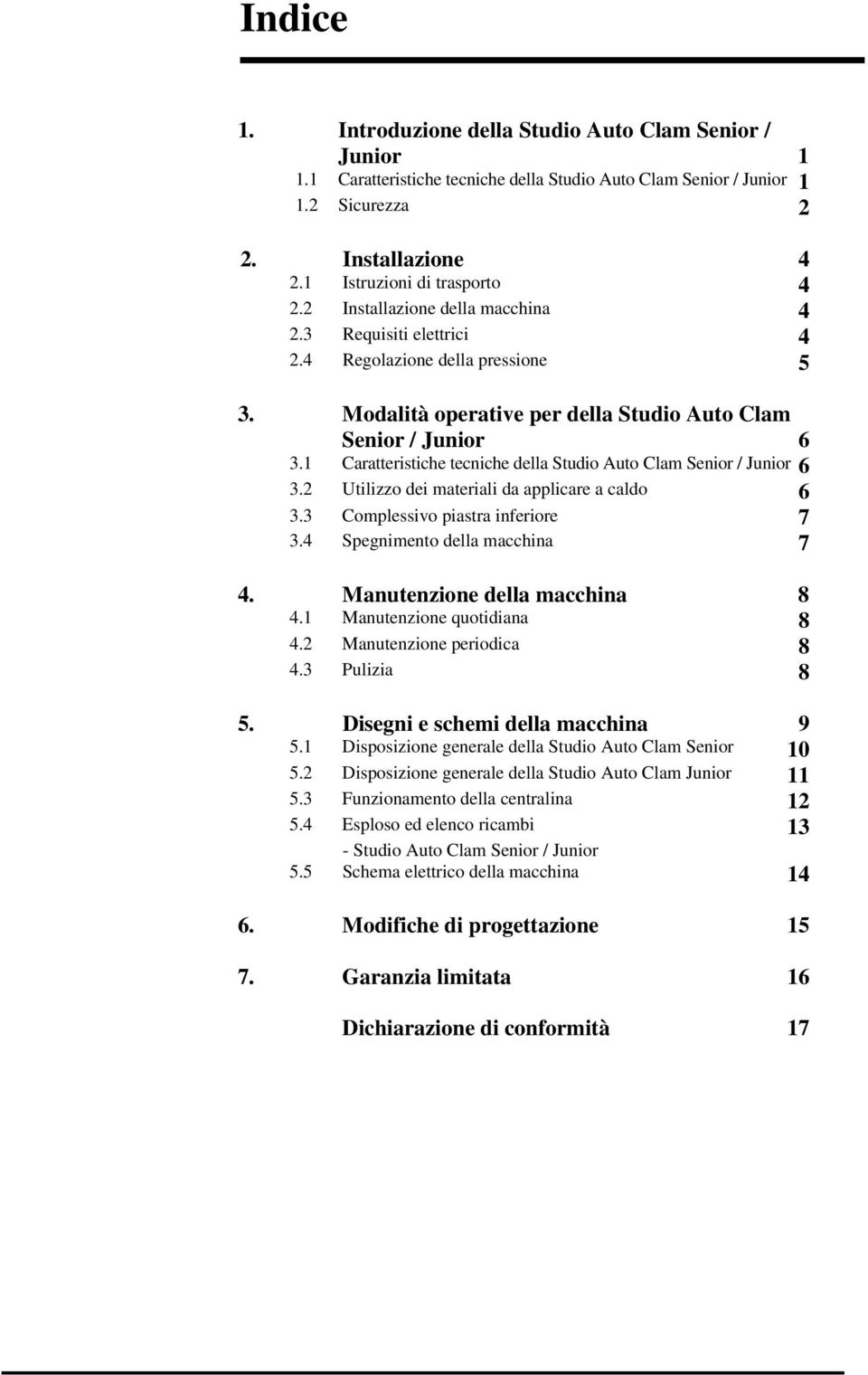 1 Caratteristiche tecniche della Studio Auto Clam Senior / Junior 6 3.2 Utilizzo dei materiali da applicare a caldo 6 3.3 Complessivo piastra inferiore 7 3.4 Spegnimento della macchina 7 4.