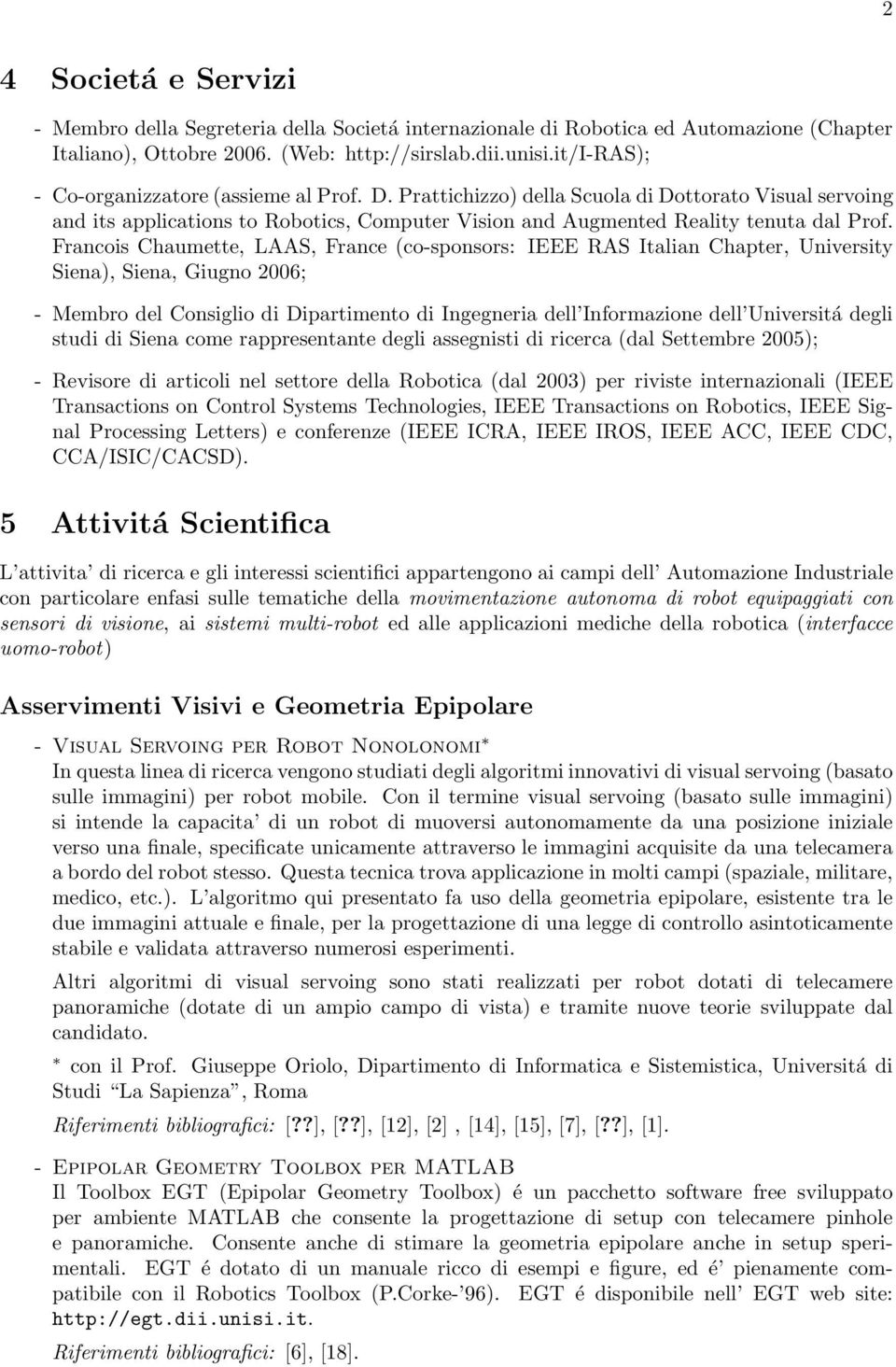 Francois Chaumette, LAAS, France (co-sponsors: IEEE RAS Italian Chapter, University Siena), Siena, Giugno 2006; - Membro del Consiglio di Dipartimento di Ingegneria dell Informazione dell Universitá