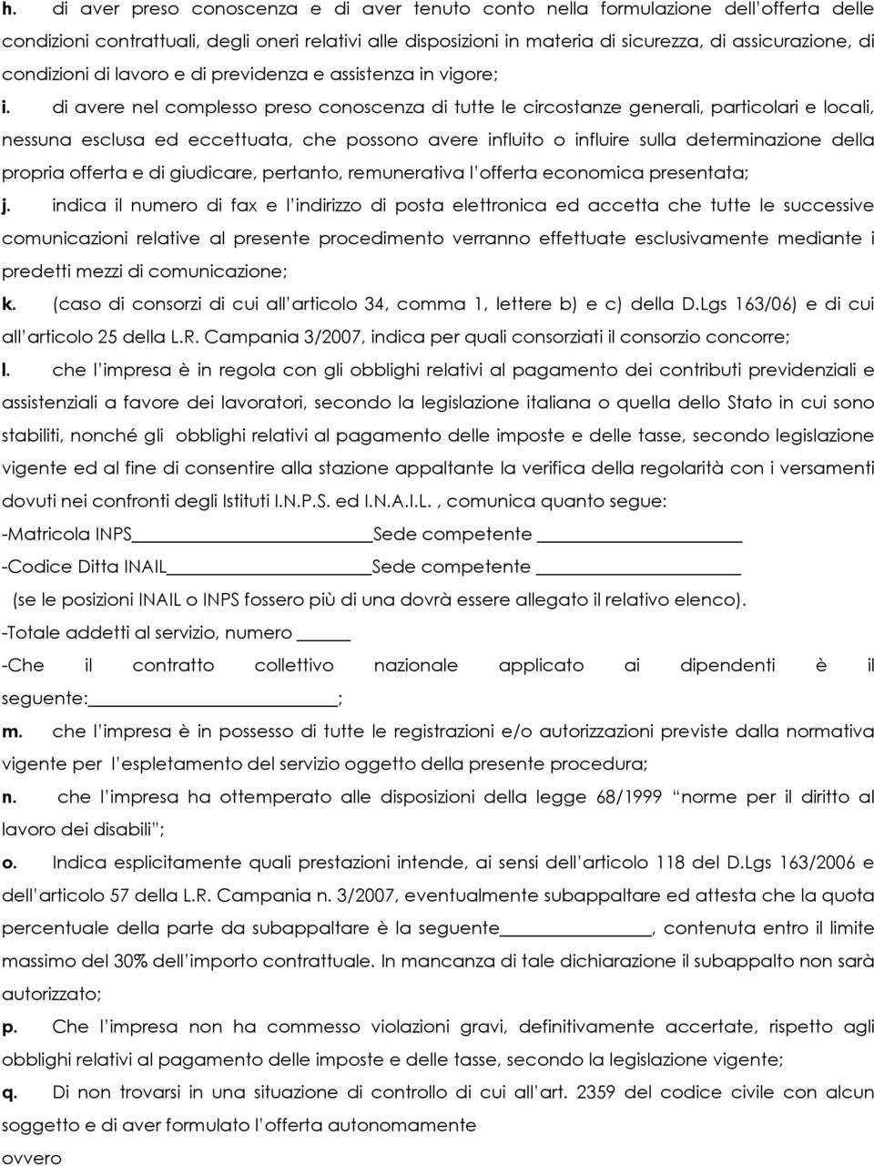 di avere nel complesso preso conoscenza di tutte le circostanze generali, particolari e locali, nessuna esclusa ed eccettuata, che possono avere influito o influire sulla determinazione della propria