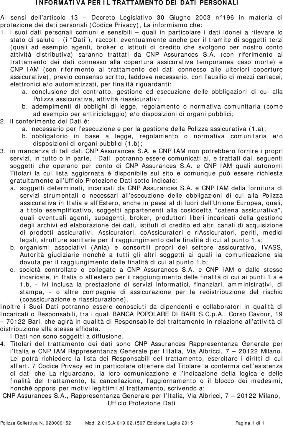 agenti, broker o istituti di credito che svolgono per nostro conto attività distributiva) saranno trattati da CNP As