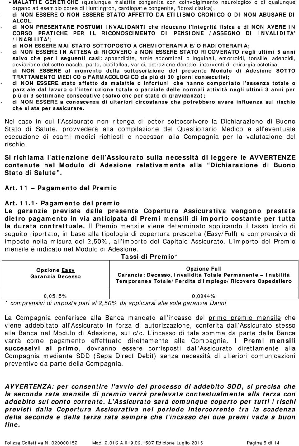 IL RICONOSCIMENTO DI PENSIONE /ASSEGNO DI INVALIDITA /INABILITA ; - di NON ESSERE MAI STATO SOTTOPOSTO A CHEMIOTERAPIA E/O RADIOTERAPIA; - di NON ESSERE IN ATTESA di RICOVERO e NON ESSERE STATO