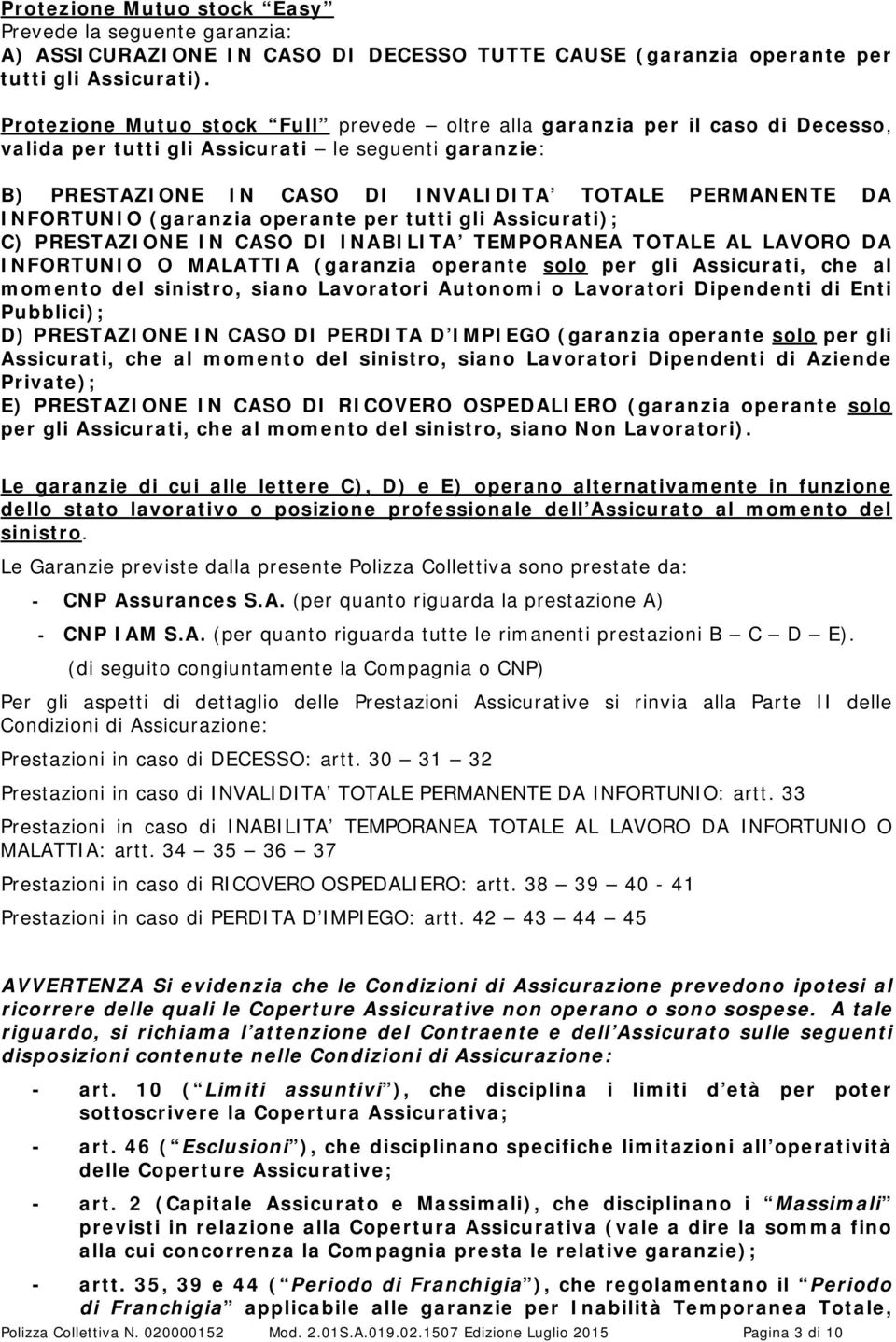 INFORTUNIO (garanzia operante per tutti gli Assicurati); C) PRESTAZIONE IN CASO DI INABILITA TEMPORANEA TOTALE AL LAVORO DA INFORTUNIO O MALATTIA (garanzia operante solo per gli Assicurati, che al