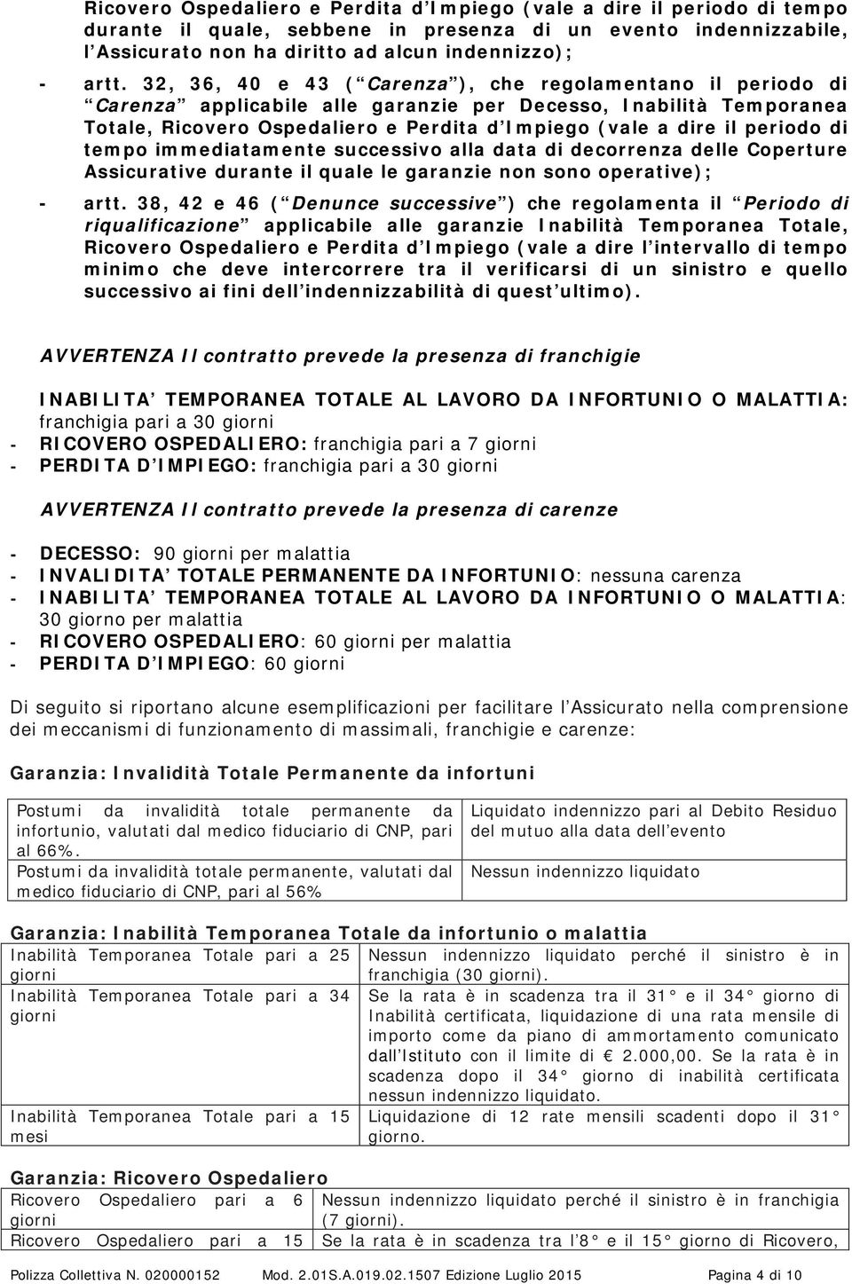 periodo di tempo immediatamente successivo alla data di decorrenza delle Coperture Assicurative durante il quale le garanzie non sono operative); - artt.