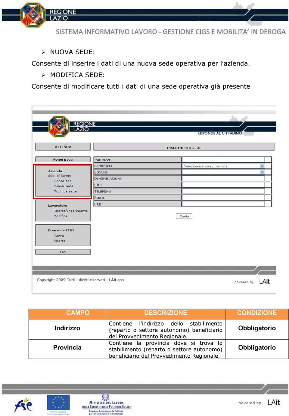 CONDIZIONE Indirizzo Provincia Contiene l indirizzo dello stabilimento (reparto o settore autonomo) beneficiario