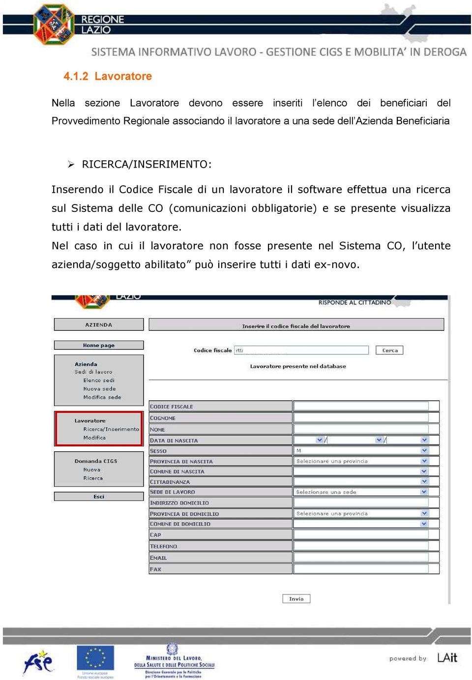 effettua una ricerca sul Sistema delle CO (comunicazioni obbligatorie) e se presente visualizza tutti i dati del lavoratore.