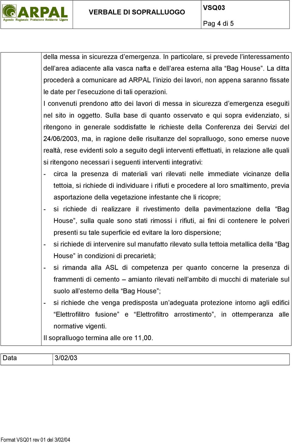 I convenuti prendono atto dei lavori di messa in sicurezza d emergenza eseguiti nel sito in oggetto.