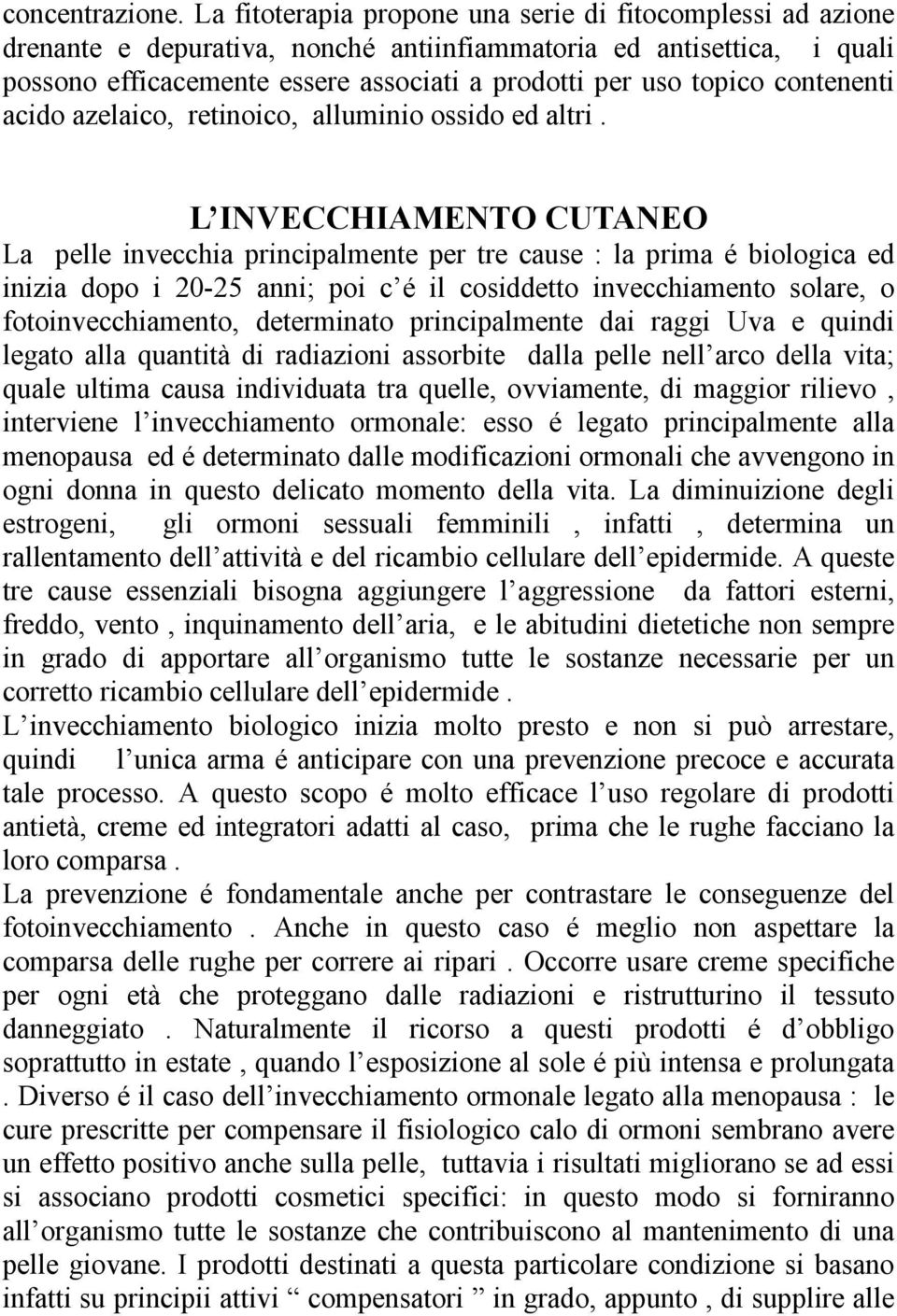 contenenti acido azelaico, retinoico, alluminio ossido ed altri.