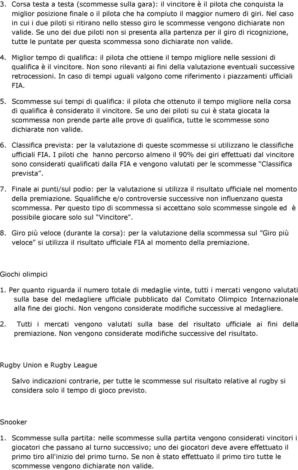 Se uno dei due piloti non si presenta alla partenza per il giro di ricognizione, tutte le puntate per questa scommessa sono dichiarate non valide. 4.