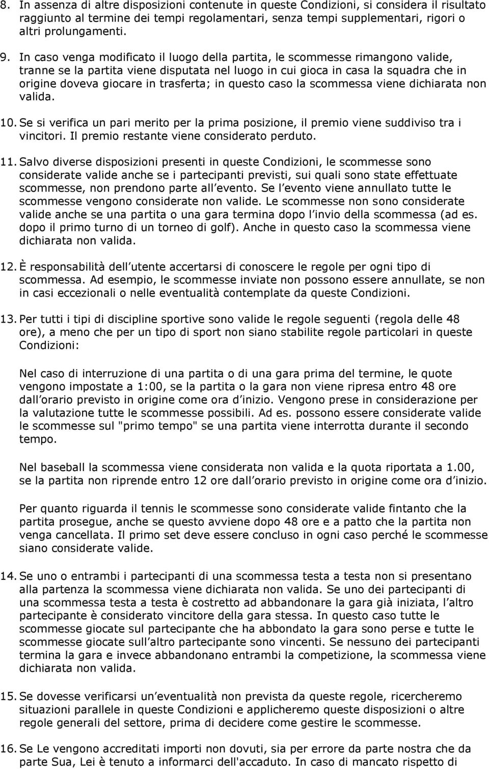 trasferta; in questo caso la scommessa viene dichiarata non valida. 10. Se si verifica un pari merito per la prima posizione, il premio viene suddiviso tra i vincitori.