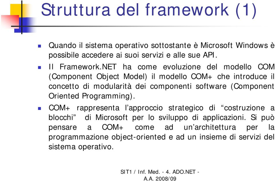 NET ha come evoluzione del modello COM (Component Object Model) il modello COM+ che introduce il concetto di modularità dei componenti software