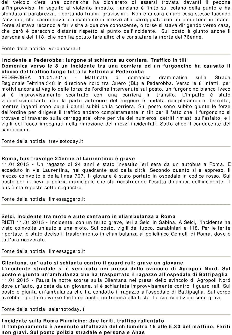 Non è ancora chiaro cosa stesse facendo l'anziano, che camminava praticamente in mezzo alla carreggiata con un panettone in mano.