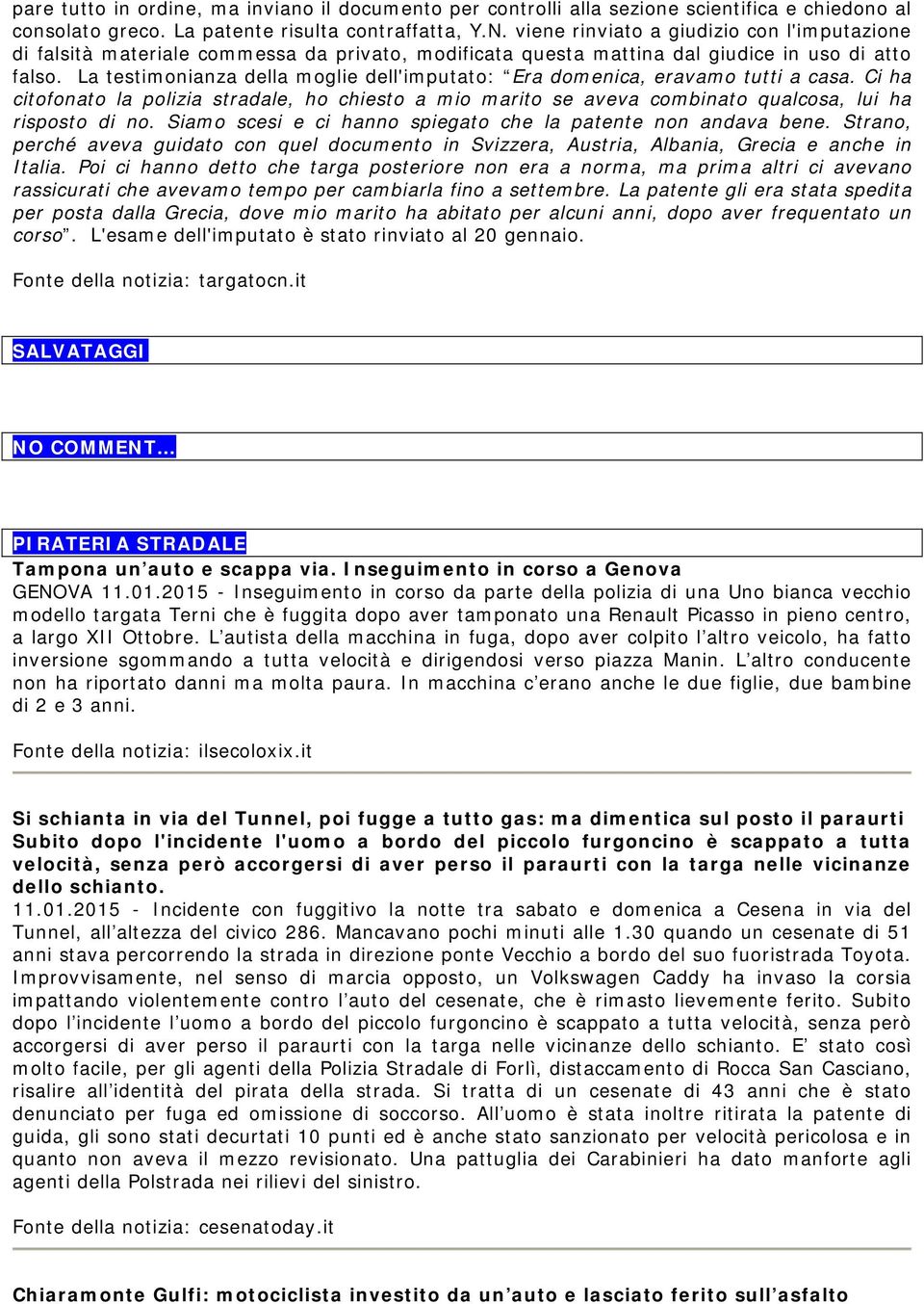 La testimonianza della moglie dell'imputato: Era domenica, eravamo tutti a casa. Ci ha citofonato la polizia stradale, ho chiesto a mio marito se aveva combinato qualcosa, lui ha risposto di no.