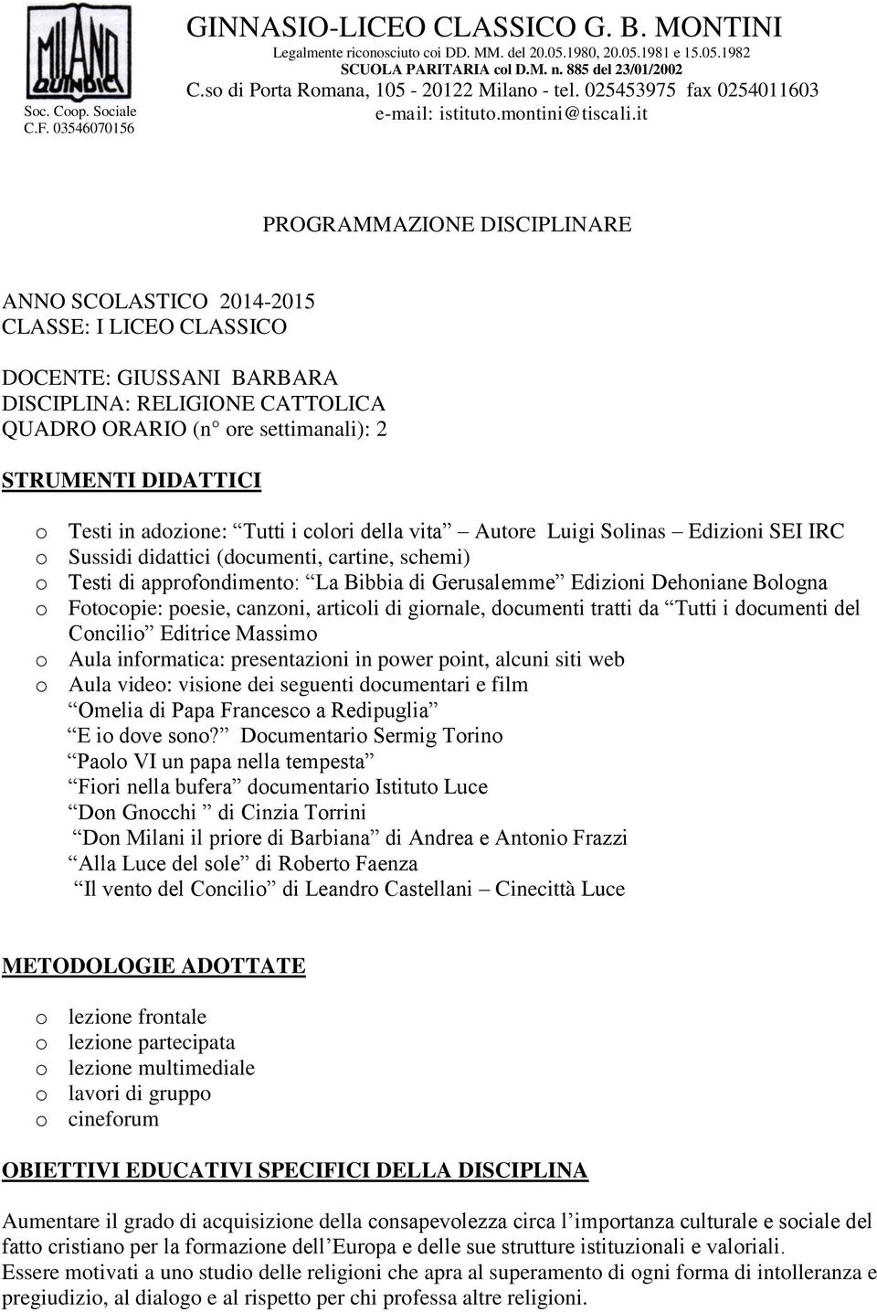 it PROGRAMMAZIONE DISCIPLINARE ANNO SCOLASTICO 2014-2015 CLASSE: I LICEO CLASSICO DOCENTE: GIUSSANI BARBARA DISCIPLINA: RELIGIONE CATTOLICA QUADRO ORARIO (n ore settimanali): 2 STRUMENTI DIDATTICI o