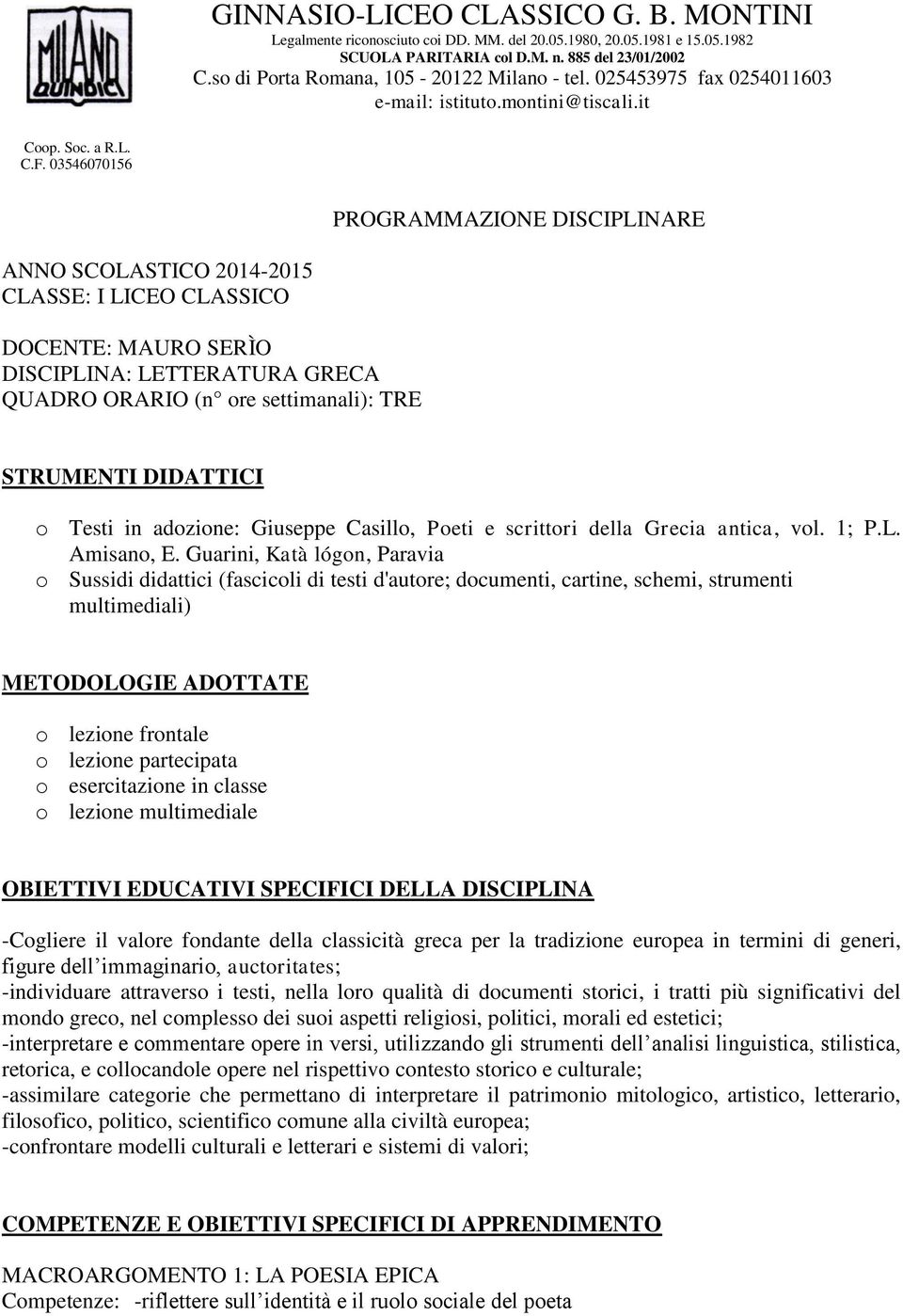 03546070156 PROGRAMMAZIONE DISCIPLINARE ANNO SCOLASTICO 2014-2015 CLASSE: I LICEO CLASSICO DOCENTE: MAURO SERÌO DISCIPLINA: LETTERATURA GRECA QUADRO ORARIO (n ore settimanali): TRE STRUMENTI