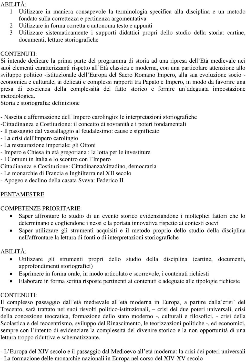 una ripresa dell Età medievale nei suoi elementi caratterizzanti rispetto all Età classica e moderna, con una particolare attenzione allo sviluppo politico -istituzionale dell Europa del Sacro Romano