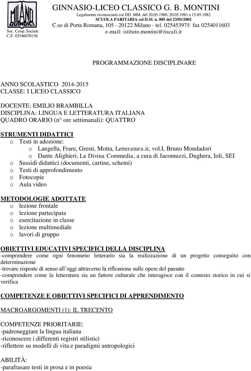 it PROGRAMMAZIONE DISCIPLINARE ANNO SCOLASTICO 2014-2015 CLASSE: I LICEO CLASSICO DOCENTE: EMILIO BRAMBILLA DISCIPLINA: LINGUA E LETTERATURA ITALIANA QUADRO ORARIO (n ore settimanali): QUATTRO