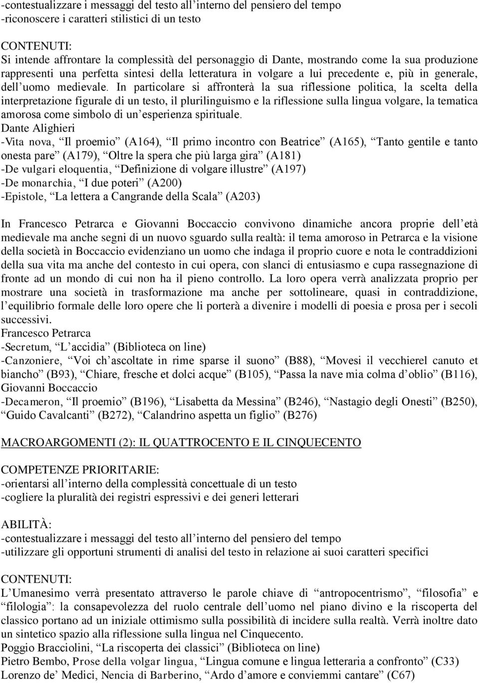 In particolare si affronterà la sua riflessione politica, la scelta della interpretazione figurale di un testo, il plurilinguismo e la riflessione sulla lingua volgare, la tematica amorosa come