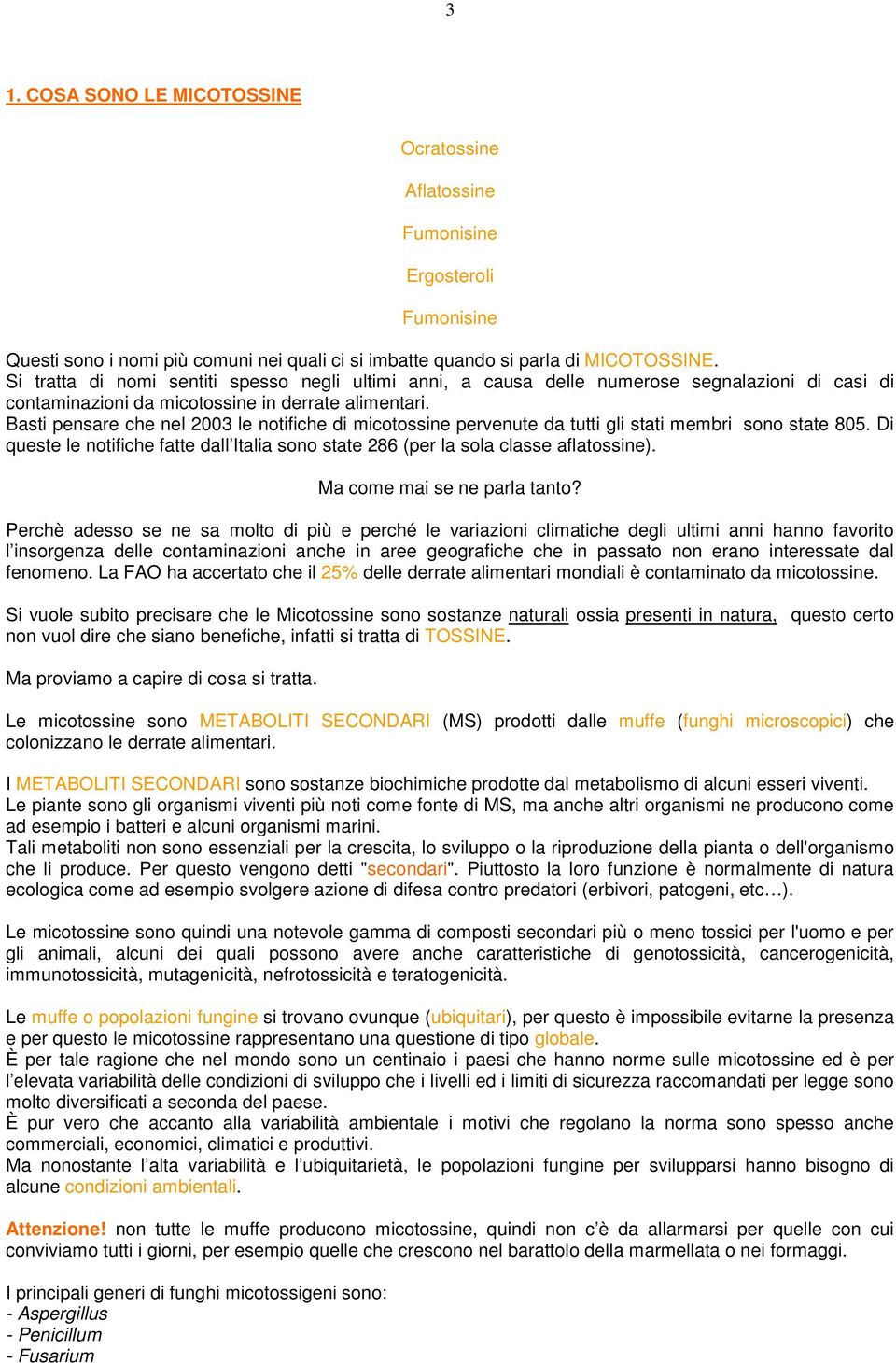 Basti pensare che nel 2003 le notifiche di micotossine pervenute da tutti gli stati membri sono state 805. Di queste le notifiche fatte dall Italia sono state 286 (per la sola classe aflatossine).