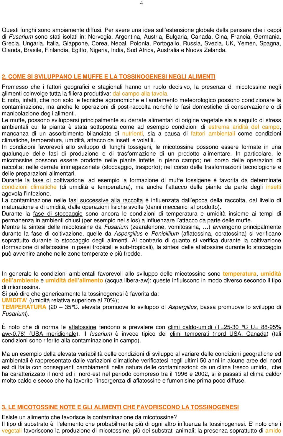 Italia, Giappone, Corea, Nepal, Polonia, Portogallo, Russia, Svezia, UK, Yemen, Spagna, Olanda, Brasile, Finlandia, Egitto, Nigeria, India, Sud Africa, Australia e Nuova Zelanda. 2.