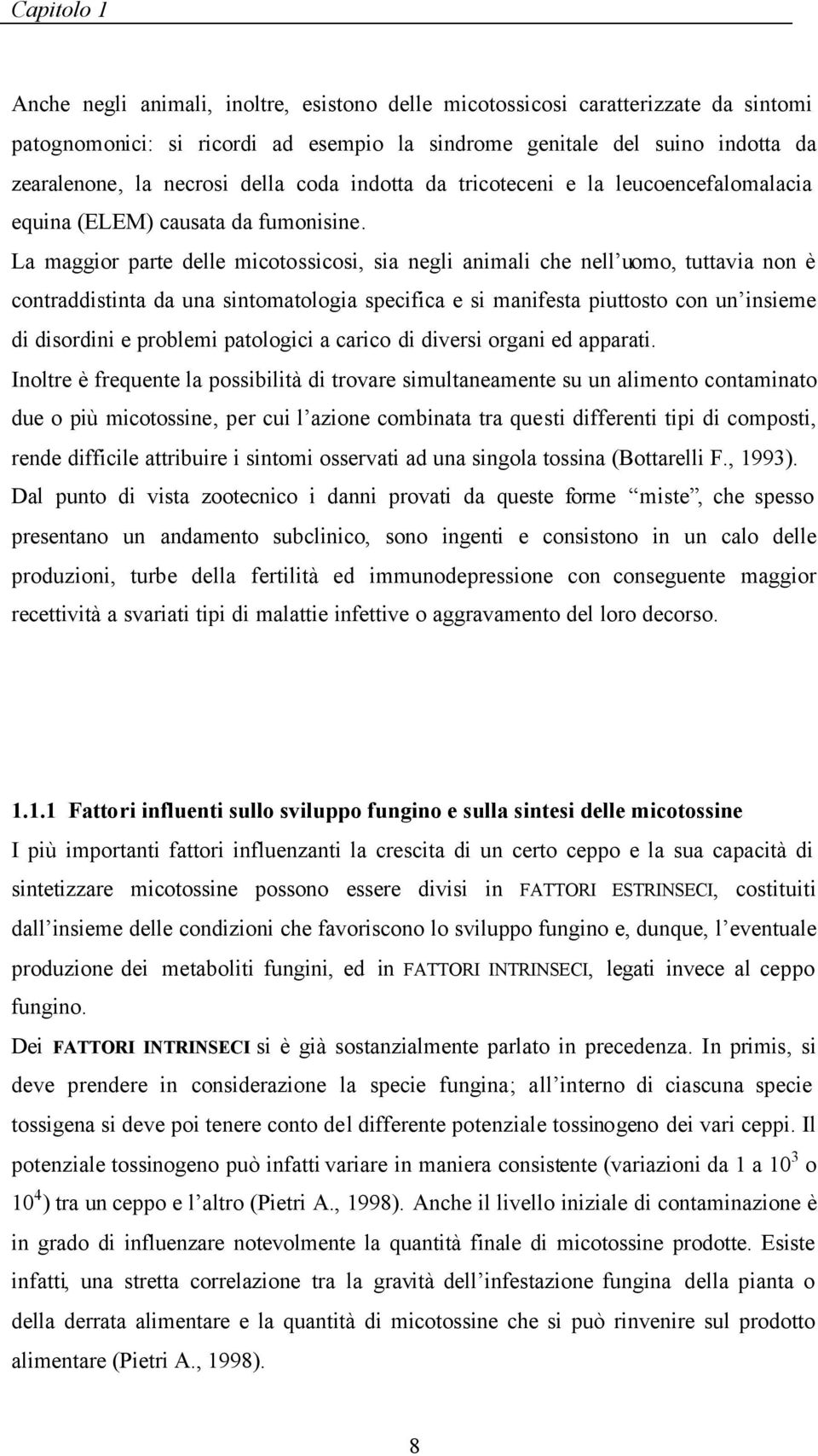 La maggior parte delle micotossicosi, sia negli animali che nell uomo, tuttavia non è contraddistinta da una sintomatologia specifica e si manifesta piuttosto con un insieme di disordini e problemi