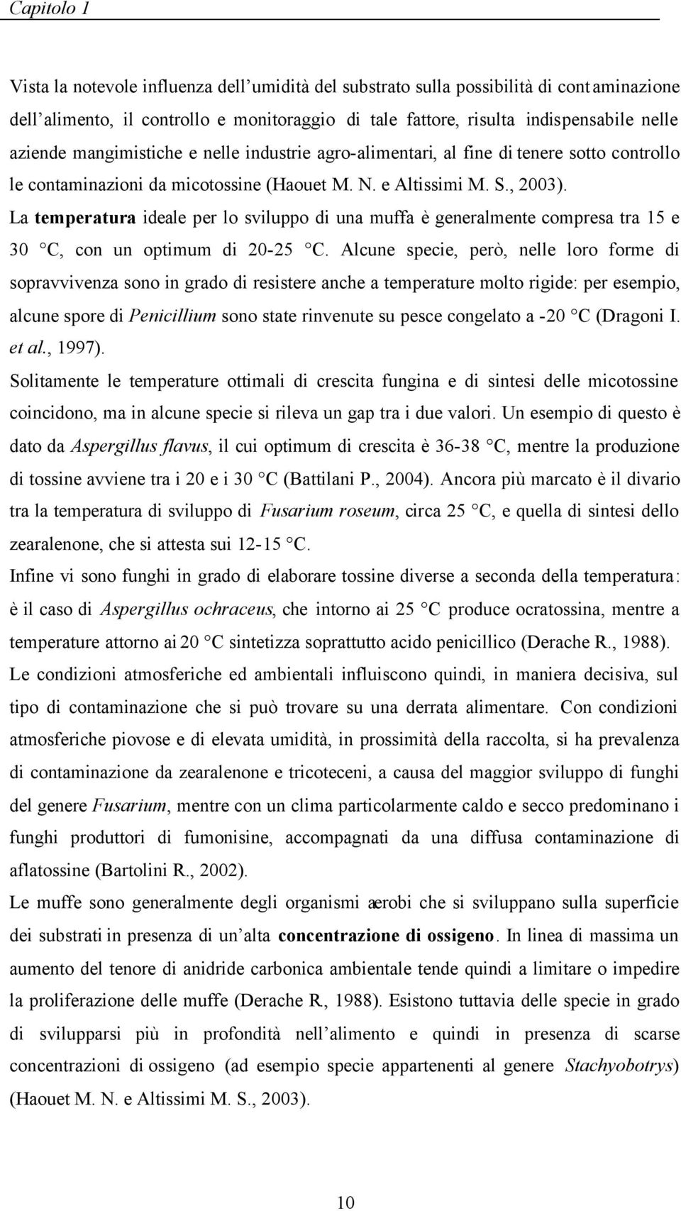 La temperatura ideale per lo sviluppo di una muffa è generalmente compresa tra 15 e 30 C, con un optimum di 20-25 C.