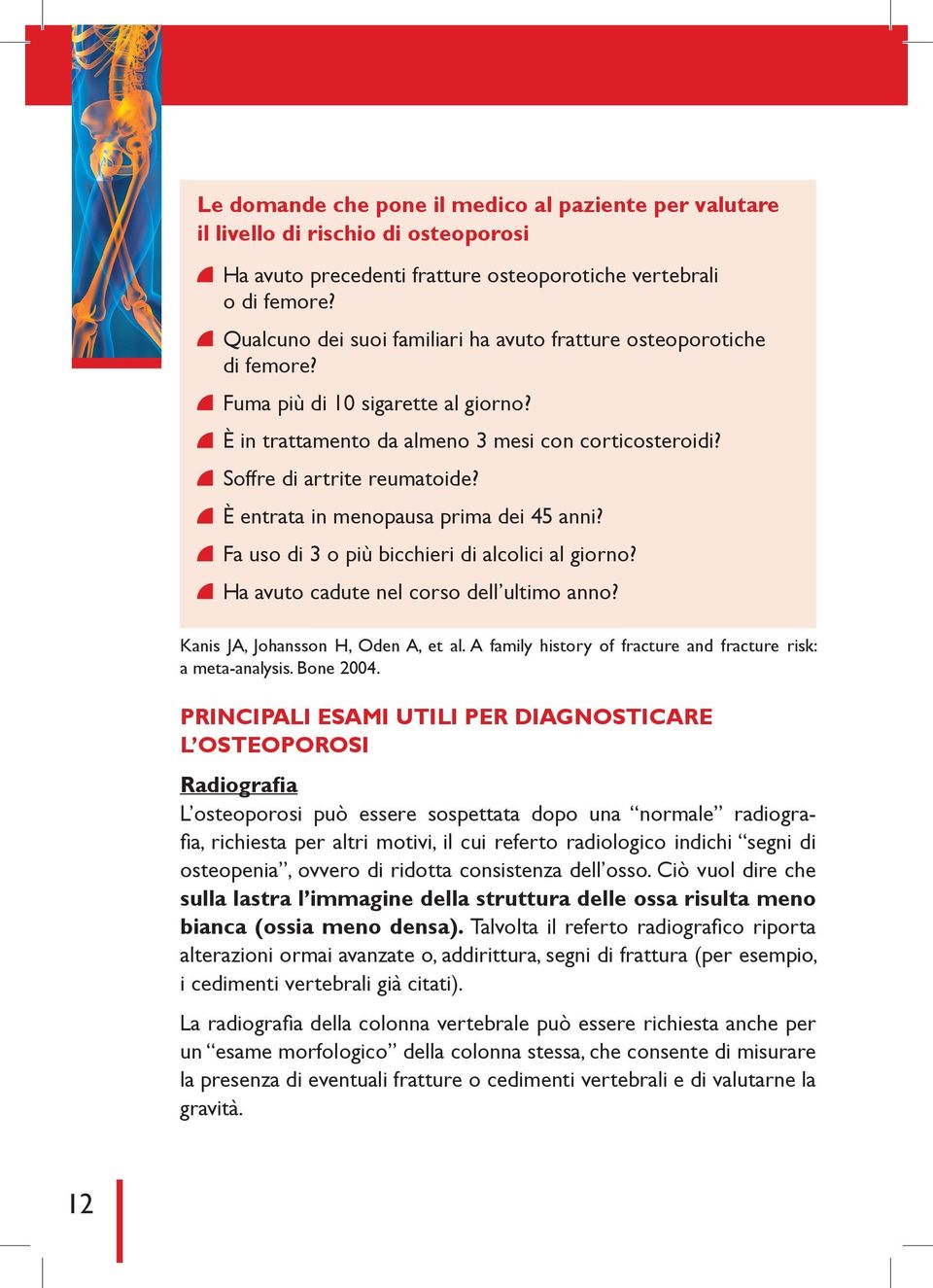 È entrata in menopausa prima dei 45 anni? Fa uso di 3 o più bicchieri di alcolici al giorno? Ha avuto cadute nel corso dell ultimo anno? Kanis JA, Johansson H, Oden A, et al.