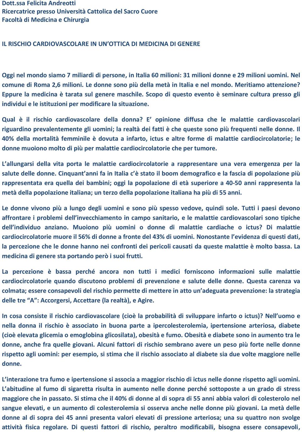 Eppure la medicina è tarata sul genere maschile. Scopo di questo evento è seminare cultura presso gli individui e le istituzioni per modificare la situazione.