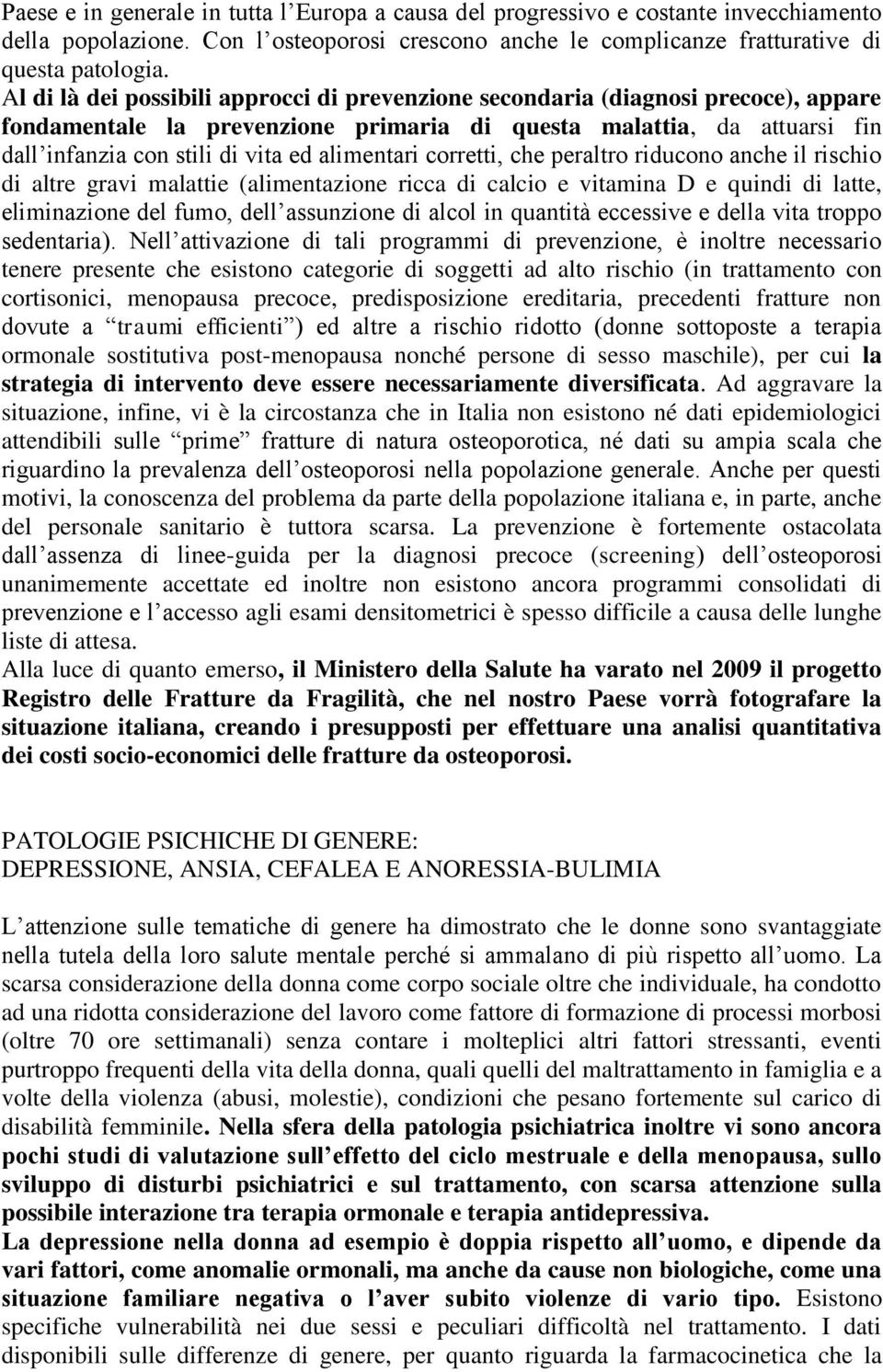 alimentari corretti, che peraltro riducono anche il rischio di altre gravi malattie (alimentazione ricca di calcio e vitamina D e quindi di latte, eliminazione del fumo, dell assunzione di alcol in