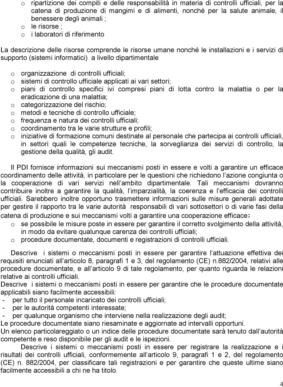 organizzazione di controlli ufficiali; o sistemi di controllo ufficiale applicati ai vari settori; o piani di controllo specifici ivi compresi piani di lotta contro la malattia o per la eradicazione