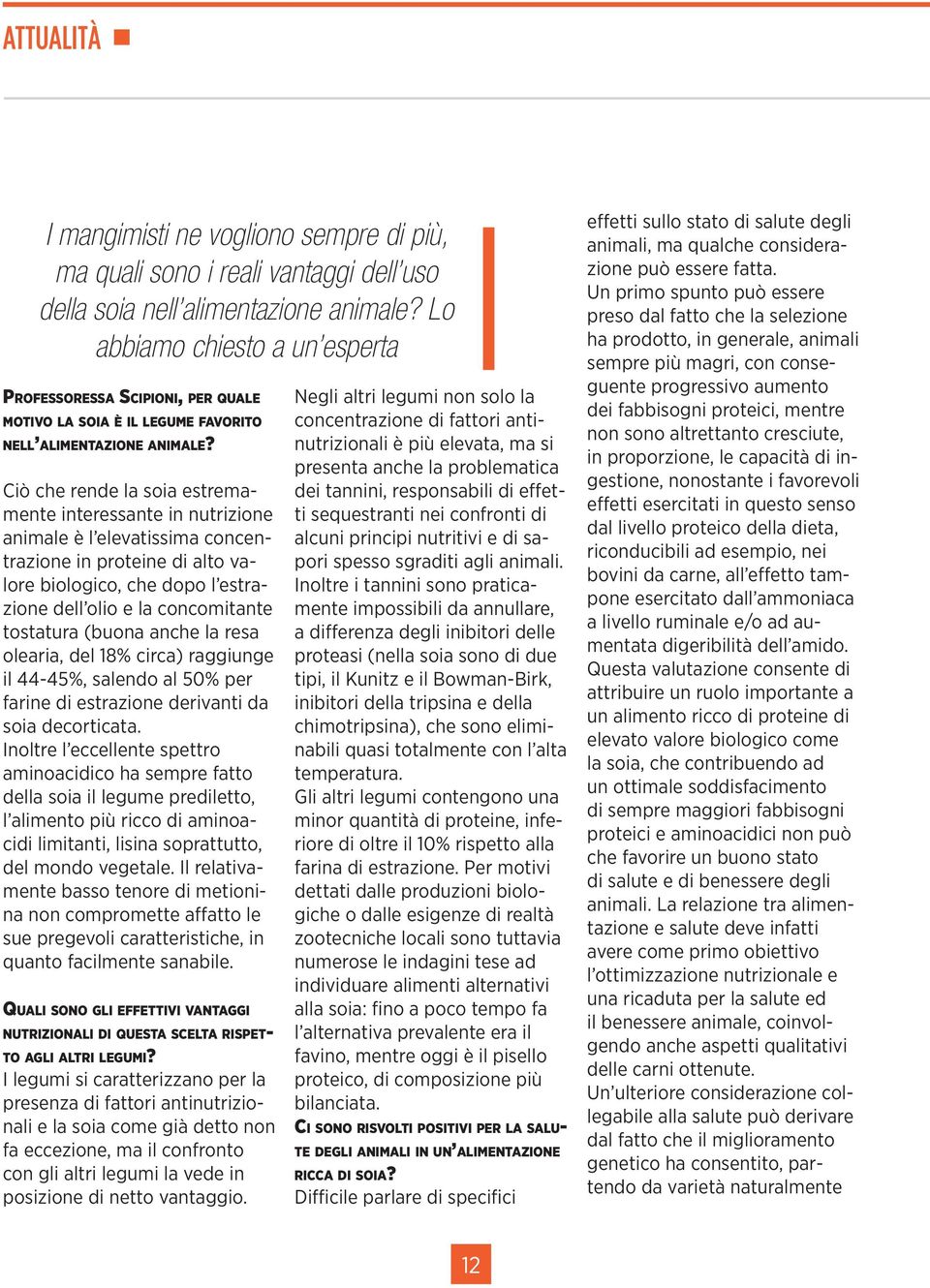 Ciò che rende la soia estremamente interessante in nutrizione animale è l elevatissima concentrazione in proteine di alto valore biologico, che dopo l estrazione dell olio e la concomitante tostatura