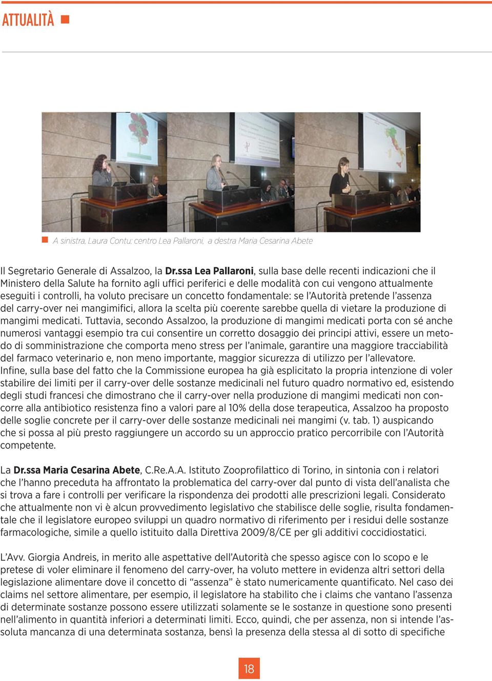 precisare un concetto fondamentale: se l Autorità pretende l assenza del carry-over nei mangimifici, allora la scelta più coerente sarebbe quella di vietare la produzione di mangimi medicati.