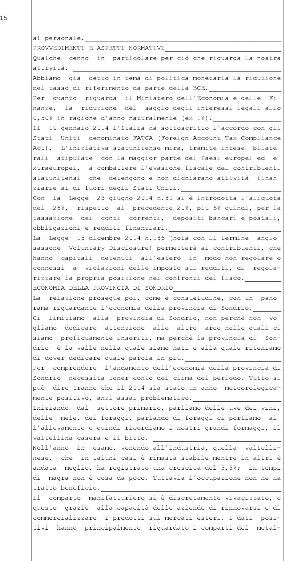 Per quanto riguarda il Ministero dell'economia e delle Finanze, la riduzione del saggio degli interessi legali allo 0,50% in ragione d'anno naturalmente (ex 1%).