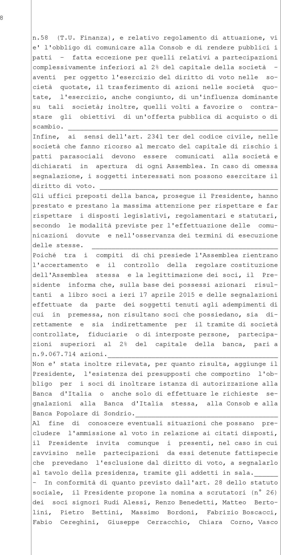 inferiori al 2% del capitale della società - aventi per oggetto l'esercizio del diritto di voto nelle società quotate, il trasferimento di azioni nelle società quotate, l'esercizio, anche congiunto,